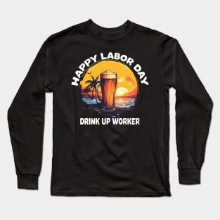 Happy Labor Day Drink Up Worker Long Sleeve T-Shirt